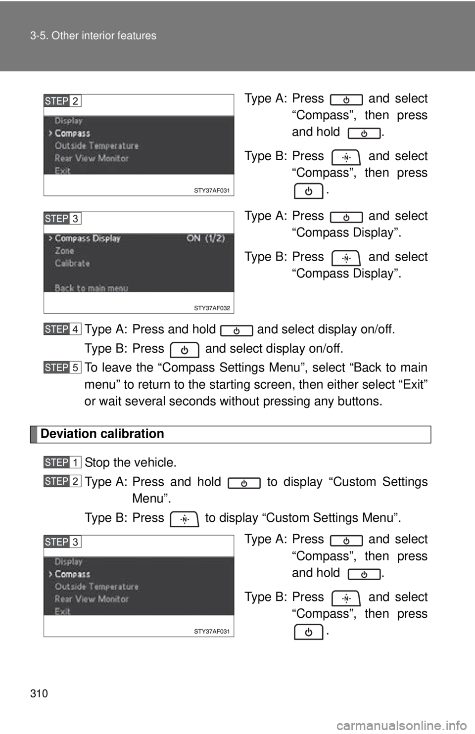 TOYOTA TACOMA 2013  Owners Manual (in English) 310 3-5. Other interior features
Type A: Press   and select“Compass”, then press
and hold   .
Type B: Press   and select “Compass”, then press
.
Type A: Press   and select “Compass Display