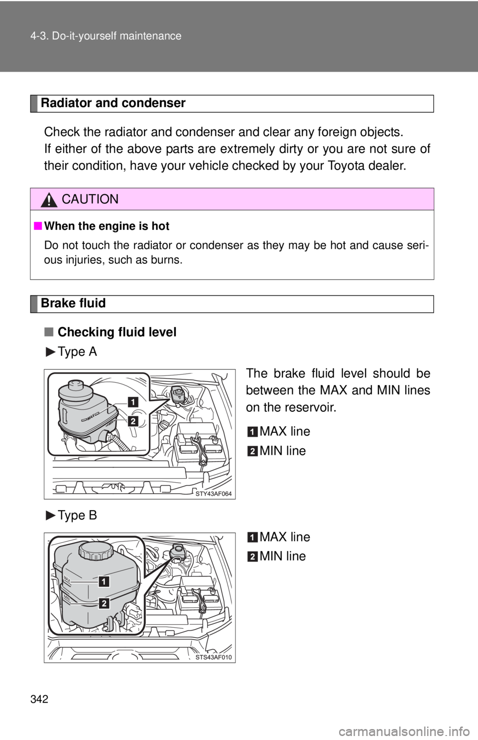 TOYOTA TACOMA 2013 Owners Manual (in English) 342 4-3. Do-it-yourself maintenance
Radiator and condenserCheck the radiator and condenser and clear any foreign objects.
If either of the above parts are ex tremely dirty or you are not sure of
thei TOYOTA TACOMA 2013 Owners Manual (in English) 342 4-3. Do-it-yourself maintenance
Radiator and condenserCheck the radiator and condenser and clear any foreign objects.
If either of the above parts are ex tremely dirty or you are not sure of
thei