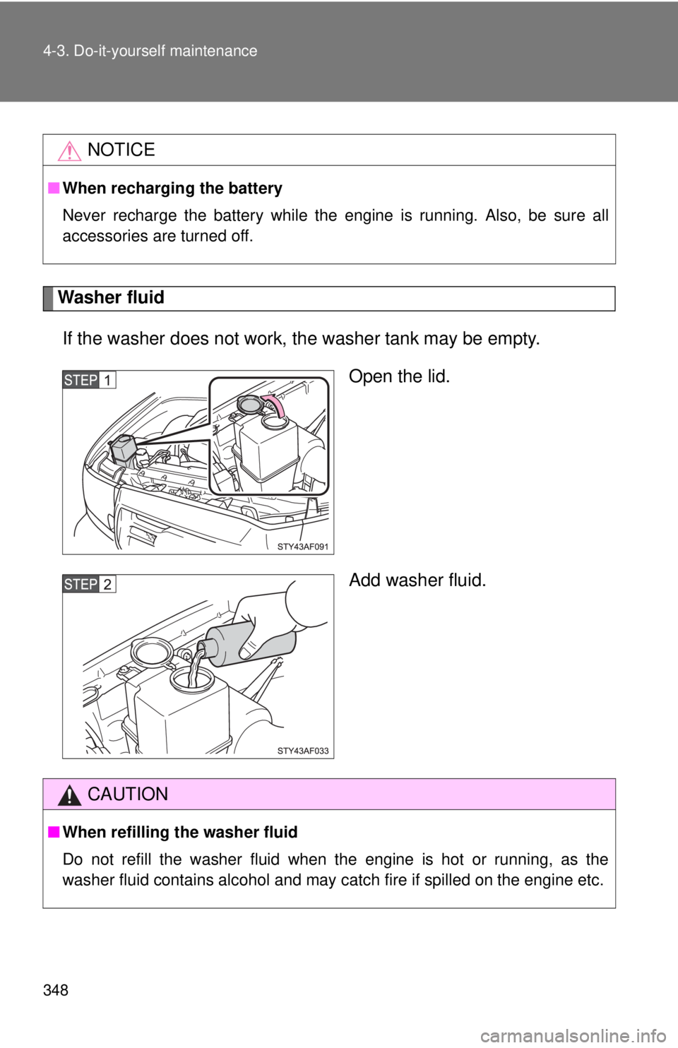 TOYOTA TACOMA 2013 Owners Manual (in English) 348 4-3. Do-it-yourself maintenance
Washer fluidIf the washer does not work, the washer tank may be empty.
Open the lid.
Add washer fluid.
NOTICE
■When recharging the battery
Never recharge the bat TOYOTA TACOMA 2013 Owners Manual (in English) 348 4-3. Do-it-yourself maintenance
Washer fluidIf the washer does not work, the washer tank may be empty.
Open the lid.
Add washer fluid.
NOTICE
■When recharging the battery
Never recharge the bat