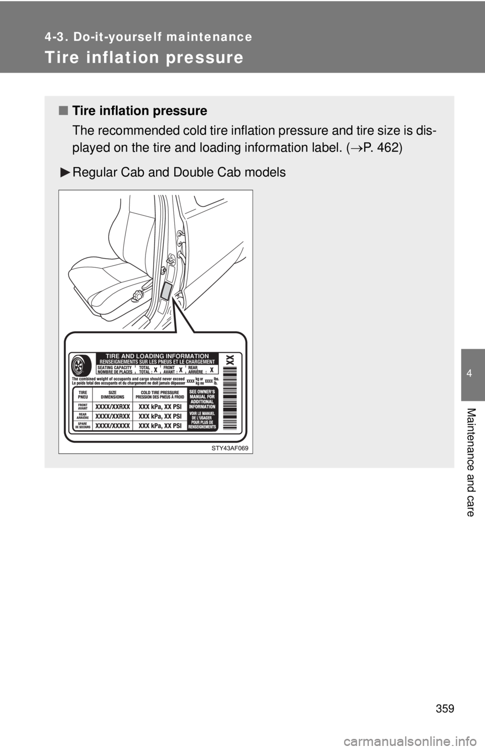 TOYOTA TACOMA 2013 Owners Manual (in English) 359
4-3. Do-it-yourself maintenance
4
Maintenance and care
Tire inflation pressure
■Tire inflation pressure
The recommended cold tire inflation pressure and tire size is dis-
played on the tire and TOYOTA TACOMA 2013 Owners Manual (in English) 359
4-3. Do-it-yourself maintenance
4
Maintenance and care
Tire inflation pressure
■Tire inflation pressure
The recommended cold tire inflation pressure and tire size is dis-
played on the tire and