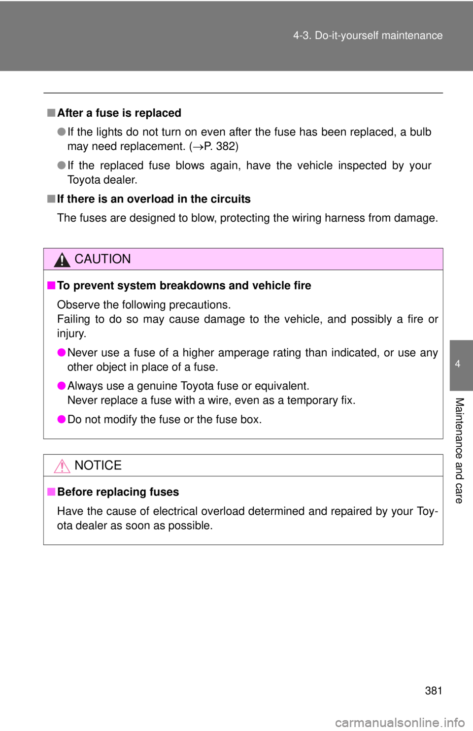 TOYOTA TACOMA 2013  Owners Manual (in English) 381
4-3. Do-it-yourself maintenance
4
Maintenance and care
■
After a fuse is replaced
●If the lights do not turn on even after the fuse has been replaced, a bulb
may need replacement. ( P. 382)