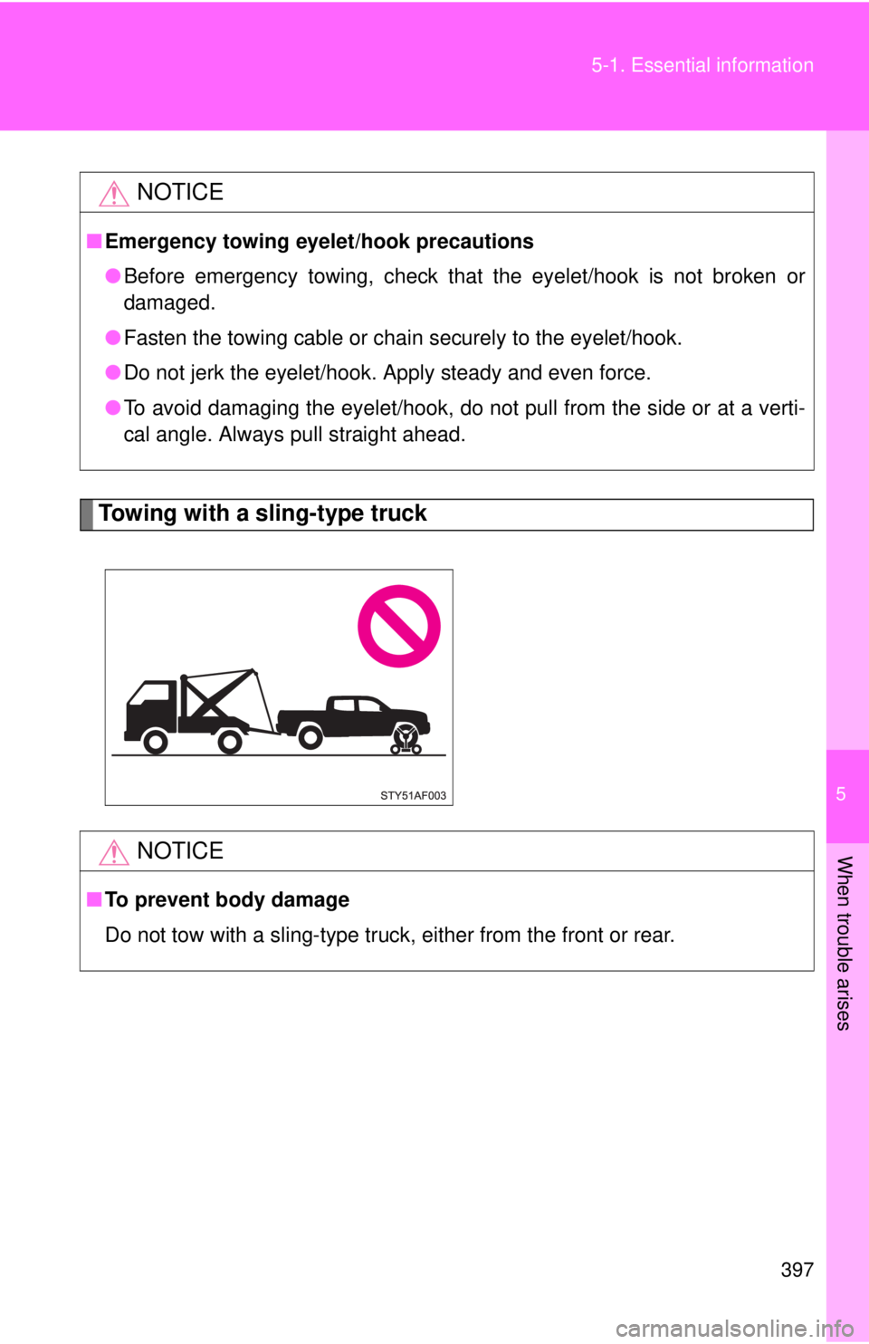 TOYOTA TACOMA 2013  Owners Manual (in English) 5
When trouble arises
397
5-1. Essential information
Towing with a sling-type truck
NOTICE
■
Emergency towing eyelet/hook precautions
●Before emergency towing, check that the eyelet/hook is not br