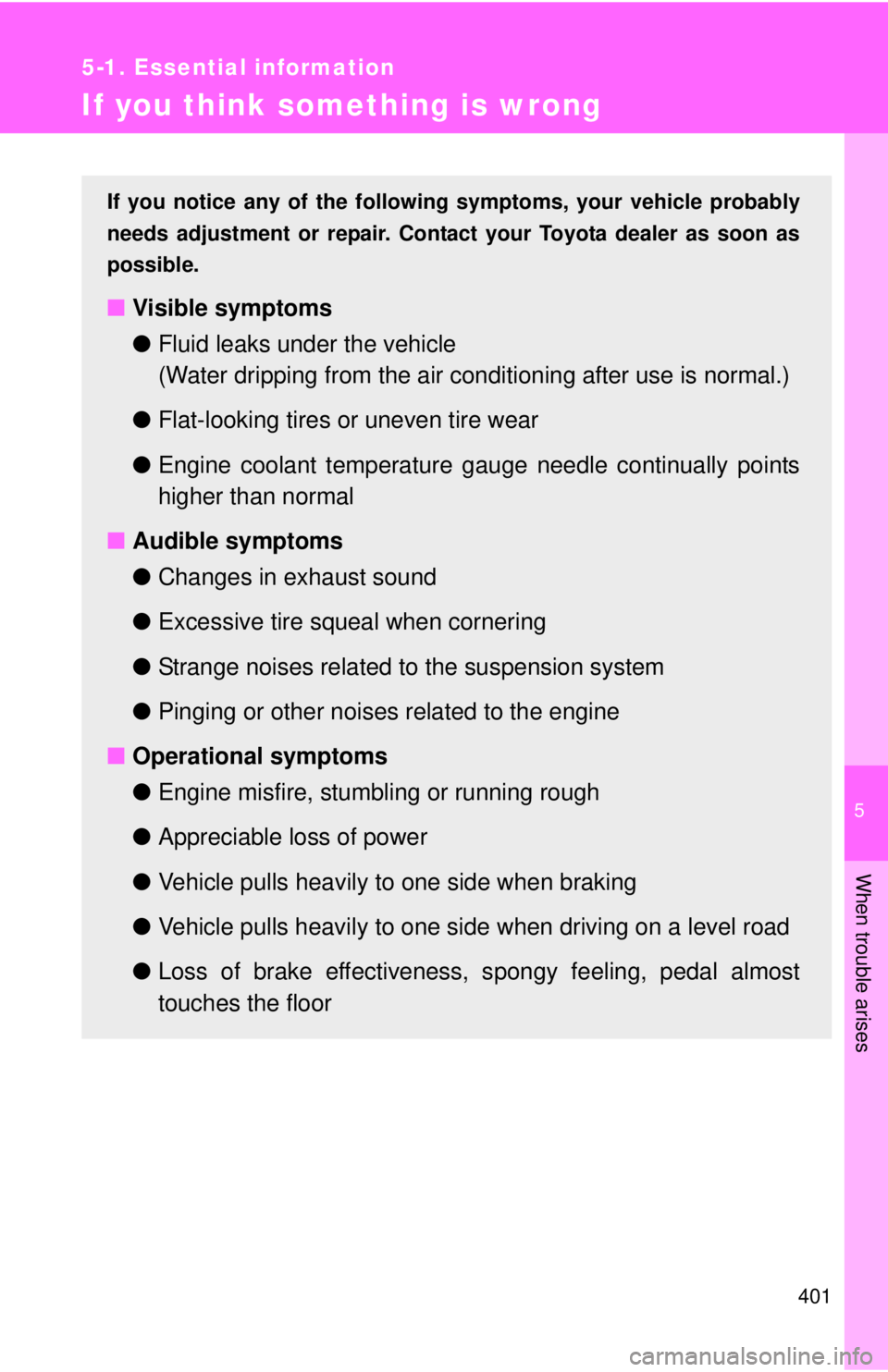 TOYOTA TACOMA 2013  Owners Manual (in English) 5
When trouble arises
401
5-1. Essential information
If you think something is wrong
If you notice any of the following symptoms, your vehicle probably
needs adjustment or repair. Contact your Toyota 
