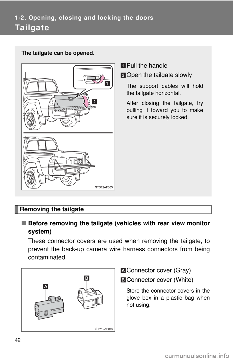 TOYOTA TACOMA 2013   (in English) Service Manual 42
1-2. Opening, closing and locking the doors
Tailgate
Removing the tailgate■ Before removing the tailgate (vehicles with rear view monitor
system)
These connector covers are used  when removing th