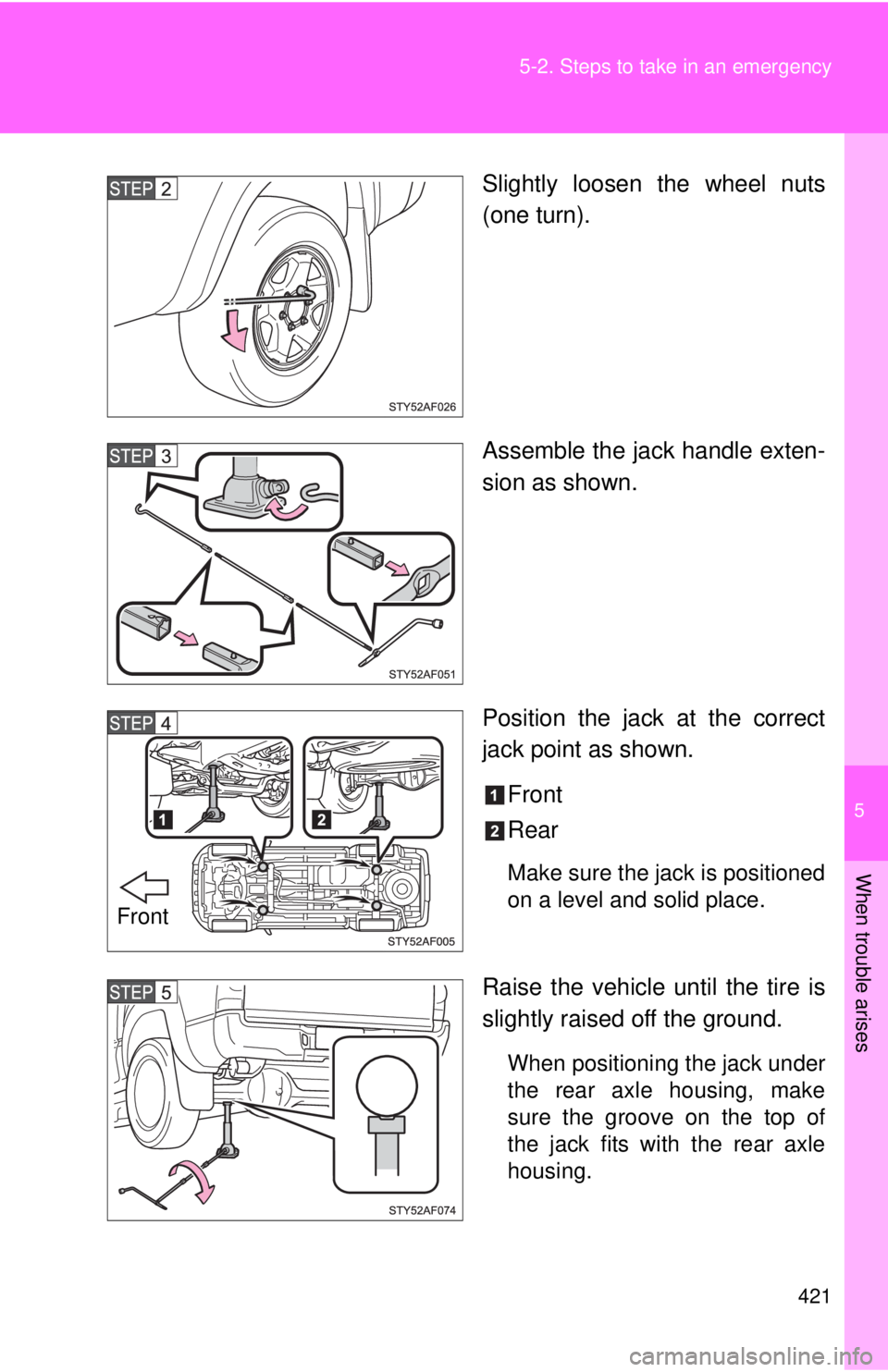 TOYOTA TACOMA 2013 Owners Manual (in English) 5
When trouble arises
421
5-2. Steps to take in an emergency
Slightly loosen the wheel nuts
(one turn).
Assemble the jack handle exten-
sion as shown.
Position the jack at the correct
jack point as sh TOYOTA TACOMA 2013 Owners Manual (in English) 5
When trouble arises
421
5-2. Steps to take in an emergency
Slightly loosen the wheel nuts
(one turn).
Assemble the jack handle exten-
sion as shown.
Position the jack at the correct
jack point as sh