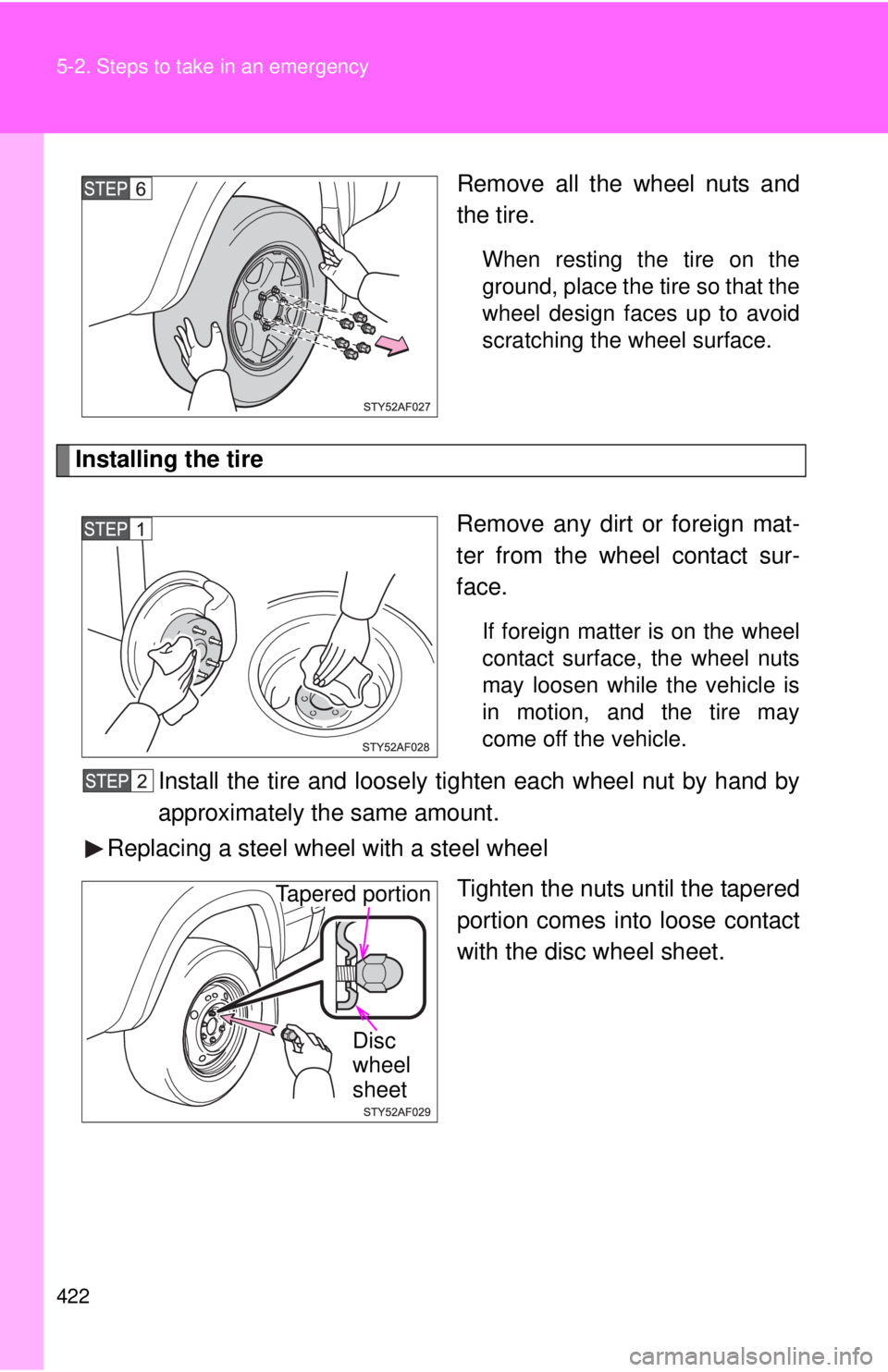 TOYOTA TACOMA 2013 Owners Manual (in English) 422 5-2. Steps to take in an emergency
Remove all the wheel nuts and
the tire.
When resting the tire on the
ground, place the tire so that the
wheel design faces up to avoid
scratching the wheel surfa TOYOTA TACOMA 2013 Owners Manual (in English) 422 5-2. Steps to take in an emergency
Remove all the wheel nuts and
the tire.
When resting the tire on the
ground, place the tire so that the
wheel design faces up to avoid
scratching the wheel surfa