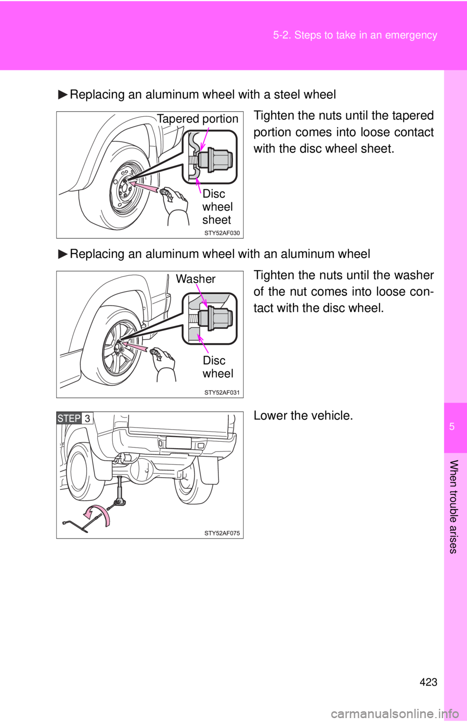 TOYOTA TACOMA 2013 Owners Manual (in English) 5
When trouble arises
423
5-2. Steps to take in an emergency
Replacing an aluminum wheel with a steel wheel
Tighten the nuts until the tapered
portion comes into loose contact
with the disc wheel shee TOYOTA TACOMA 2013 Owners Manual (in English) 5
When trouble arises
423
5-2. Steps to take in an emergency
Replacing an aluminum wheel with a steel wheel
Tighten the nuts until the tapered
portion comes into loose contact
with the disc wheel shee