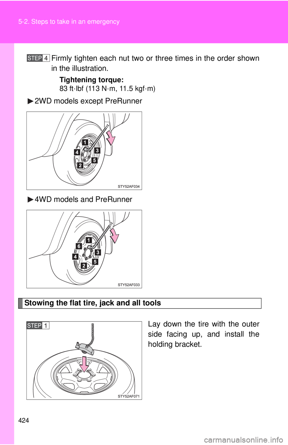TOYOTA TACOMA 2013 Owners Manual (in English) 424 5-2. Steps to take in an emergency
Firmly tighten each nut two or three times in the order shown
in the illustration.
Tightening torque:
83 ft·lbf (113 N·m, 11.5 kgf·m)
2WD models except PreRun TOYOTA TACOMA 2013 Owners Manual (in English) 424 5-2. Steps to take in an emergency
Firmly tighten each nut two or three times in the order shown
in the illustration.
Tightening torque:
83 ft·lbf (113 N·m, 11.5 kgf·m)
2WD models except PreRun