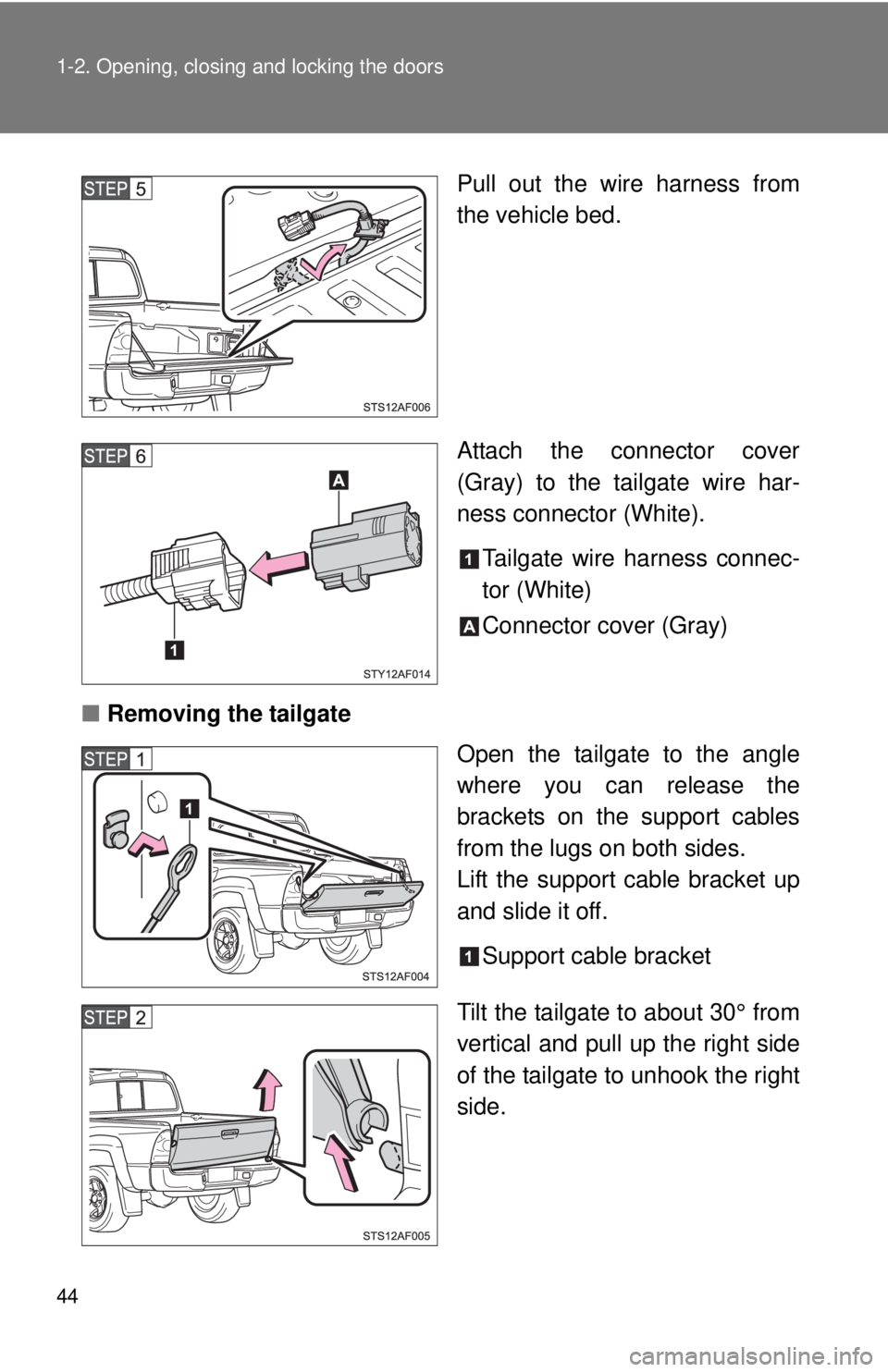 TOYOTA TACOMA 2013   (in English) Service Manual 44 1-2. Opening, closing and locking the doors
Pull out the wire harness from
the vehicle bed.
Attach the connector cover
(Gray) to the tailgate wire har-
ness connector (White).Tailgate wire harness 