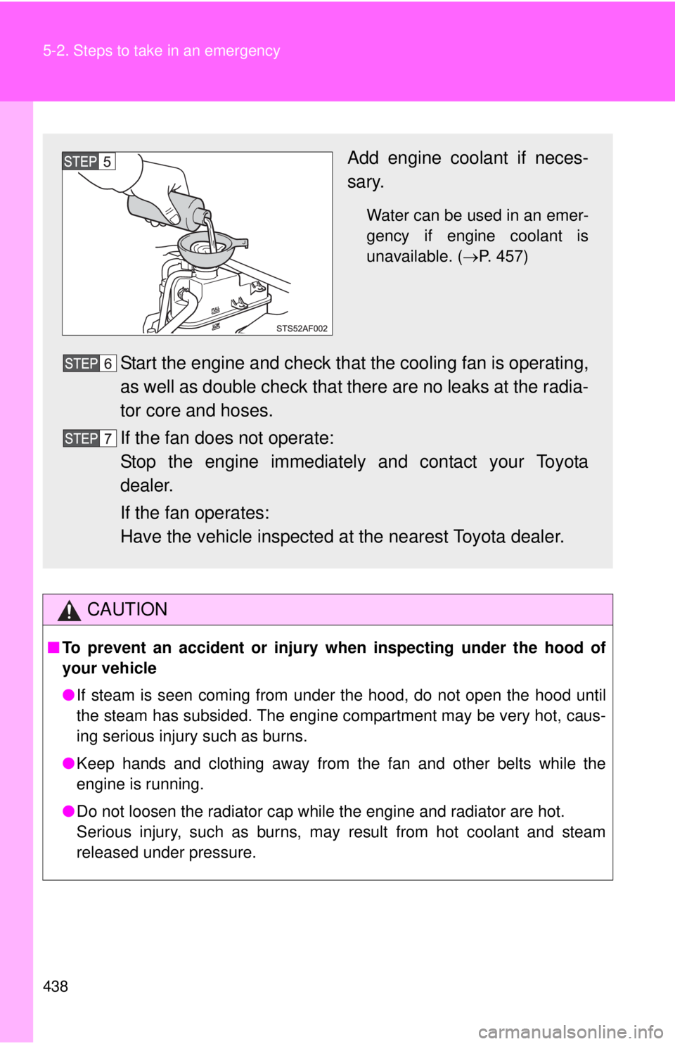 TOYOTA TACOMA 2013 Owners Manual (in English) 438 5-2. Steps to take in an emergency
CAUTION
■To prevent an accident or injury when inspecting under the hood of
your vehicle
● If steam is seen coming from under the hood, do not open the hood TOYOTA TACOMA 2013 Owners Manual (in English) 438 5-2. Steps to take in an emergency
CAUTION
■To prevent an accident or injury when inspecting under the hood of
your vehicle
● If steam is seen coming from under the hood, do not open the hood