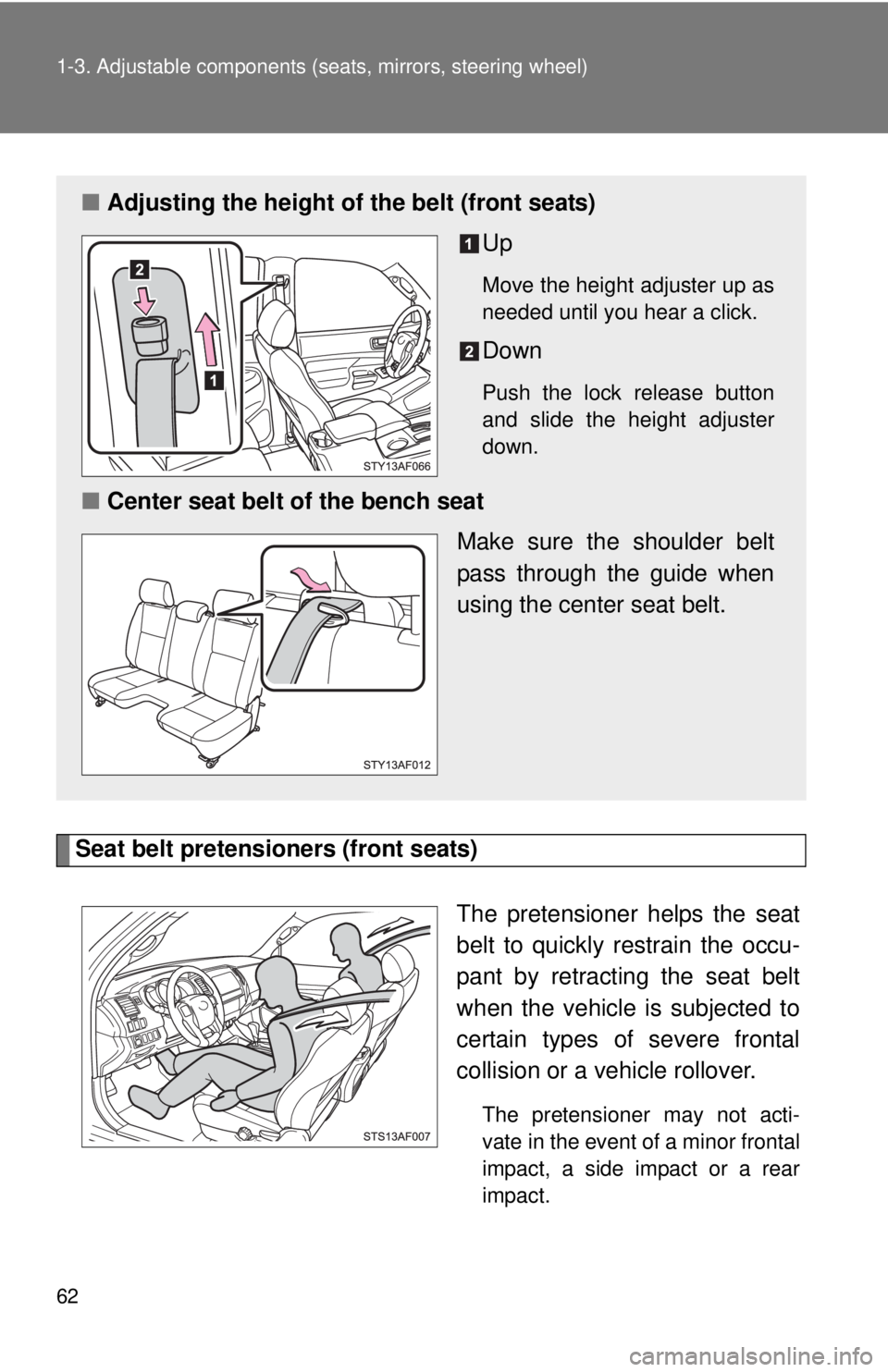TOYOTA TACOMA 2013   (in English) Repair Manual 62 1-3. Adjustable components (seats, mirrors, steering wheel)
Seat belt pretensioners (front seats)
The pretensioner helps the seat
belt to quickly restrain the occu-
pant by retracting the seat belt