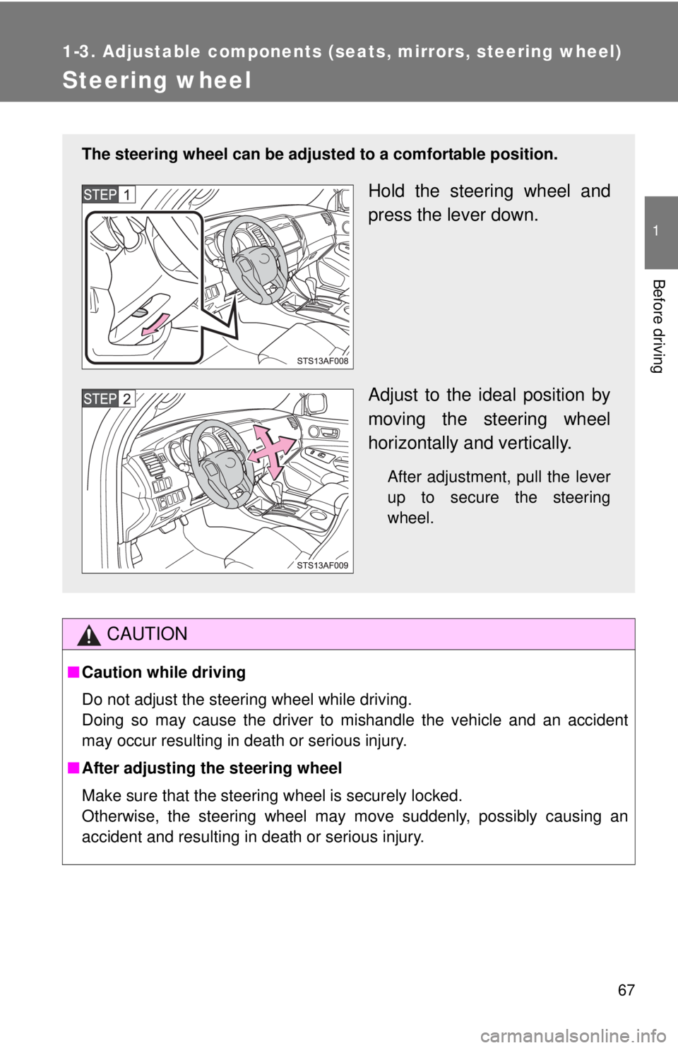 TOYOTA TACOMA 2013   (in English) Repair Manual 67
1
1-3. Adjustable components (seats, mirrors, steering wheel)
Before driving
Steering wheel
CAUTION
■Caution while driving
Do not adjust the steering wheel while driving.
Doing so may cause the d