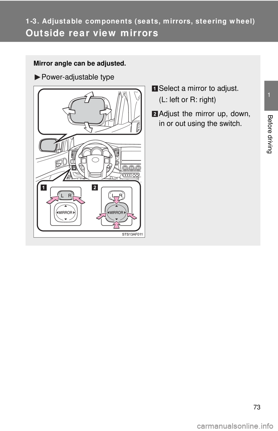 TOYOTA TACOMA 2013   (in English) Manual PDF 73
1
1-3. Adjustable components (seats, mirrors, steering wheel)
Before driving
Outside rear view mirrors
Mirror angle can be adjusted.
Power-adjustable type
Select a mirror to adjust.
(L: left or R: 