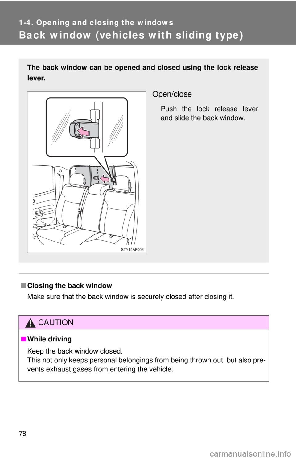 TOYOTA TACOMA 2013   (in English) Manual PDF 78
1-4. Opening and closing the windows
Back window (vehicles with sliding type)
■Closing the back window
Make sure that the back window is securely closed after closing it.
CAUTION
■While driving