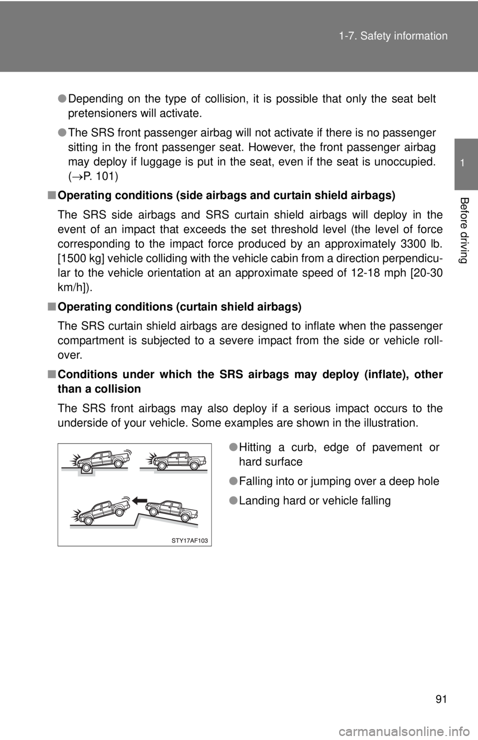 TOYOTA TACOMA 2013  Owners Manual (in English) 91
1-7. Safety information
1
Before driving
●
Depending on the type of collision, it is possible that only the seat belt
pretensioners will activate.
● The SRS front passenger airbag will not acti