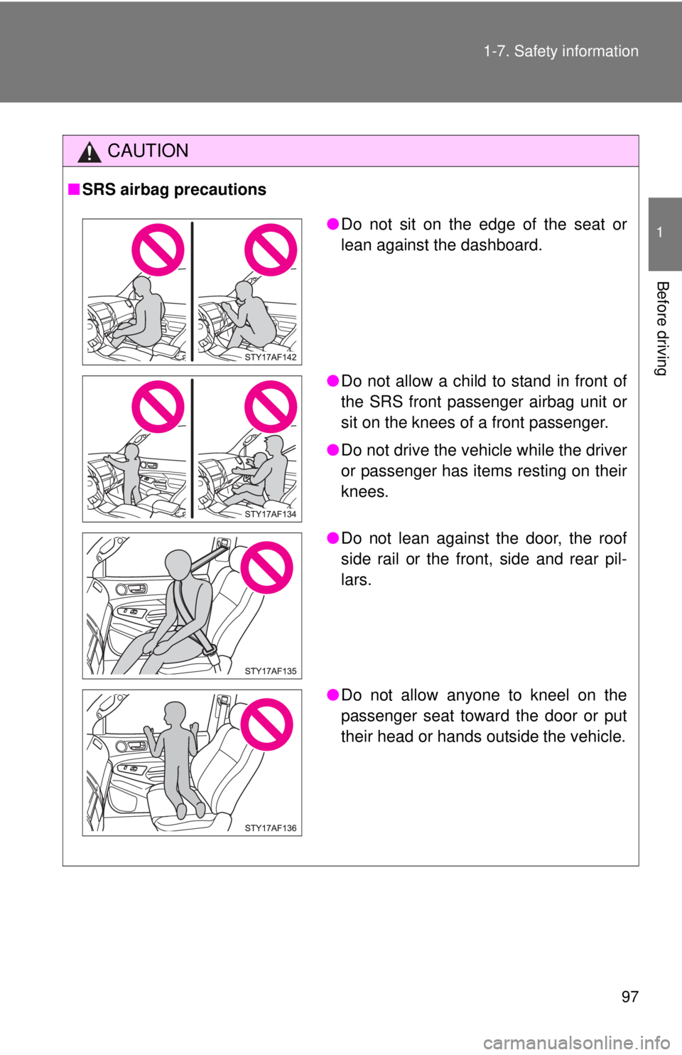 TOYOTA TACOMA 2013  Owners Manual (in English) 97
1-7. Safety information
1
Before driving
CAUTION
■
SRS airbag precautions
●Do not sit on the edge of the seat or
lean against the dashboard.
● Do not allow a child to stand in front of
the SR