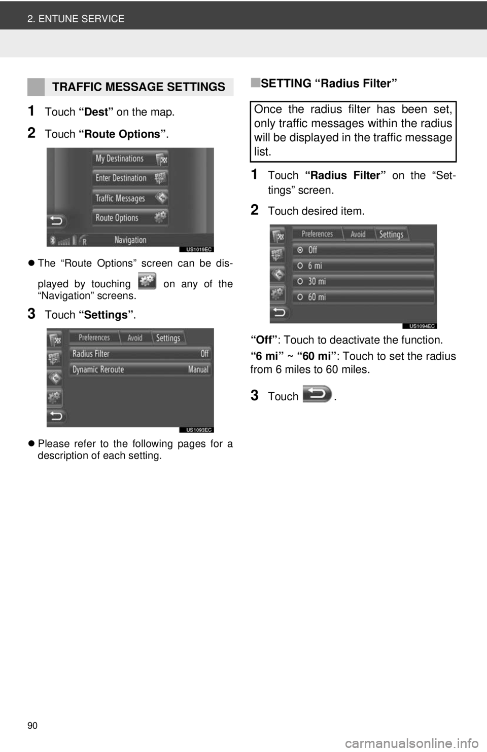 TOYOTA TACOMA 2013  Accessories, Audio & Navigation (in English) 90
2. ENTUNE SERVICE
1Touch “Dest”  on the map.
2Touch “Route Options” .
The “Route Options” screen can be dis-
played by touching   on any of the
“Navigation” screens.
3Touch  “S