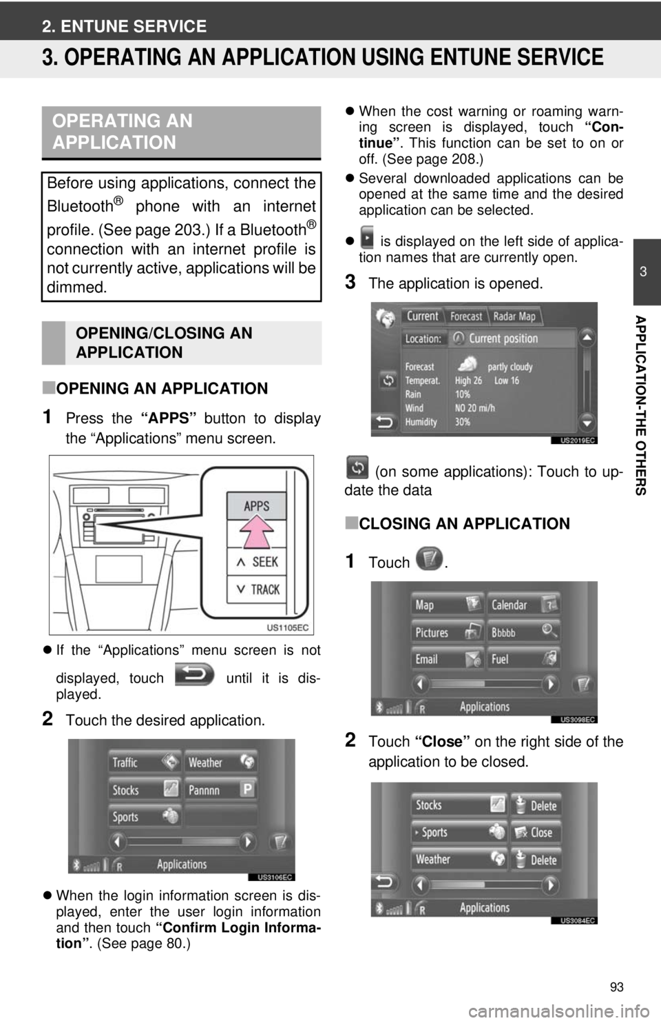 TOYOTA TACOMA 2013 Accessories, Audio & Navigation (in English) 93
3
APPLICATION-THE OTHERS
2. ENTUNE SERVICE
3. OPERATING AN APPLICATION USING ENTUNE SERVICE
■OPENING AN APPLICATION
1Press the “APPS” button to display
the “Applications” menu screen.
TOYOTA TACOMA 2013 Accessories, Audio & Navigation (in English) 93
3
APPLICATION-THE OTHERS
2. ENTUNE SERVICE
3. OPERATING AN APPLICATION USING ENTUNE SERVICE
■OPENING AN APPLICATION
1Press the “APPS” button to display
the “Applications” menu screen.
