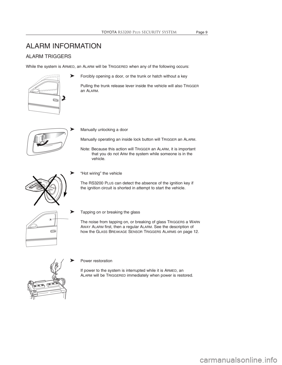 TOYOTA TACOMA 2013  Accessories, Audio & Navigation (in English) 
TOYOTARS3200 PLUSSecurity systemPage 9
ALARM INFORMATION
ALARM TRIGGERS
While the system is ARMED, an ALARMwill be TRIGGEREDwhen any of the following occurs:
➤Forcibly opening a door, or the trunk 