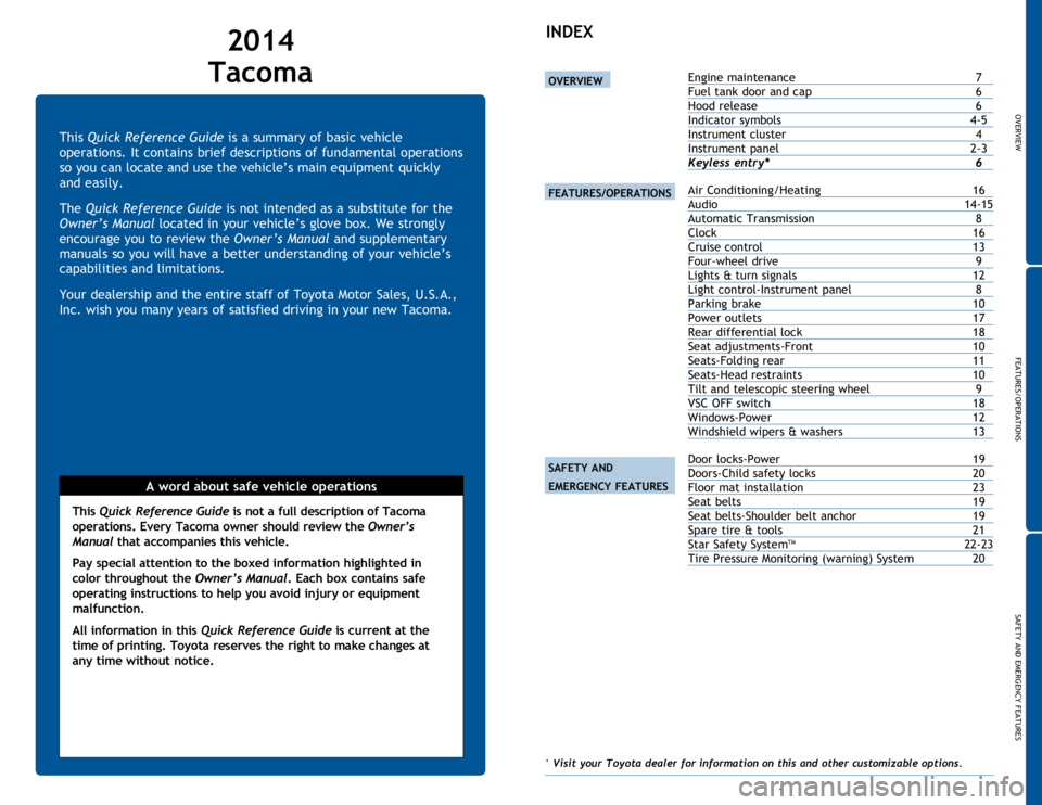 TOYOTA TACOMA 2014  Owners Manual (in English) OVERVIEW
FEATURES/OPERATIONS
SAFETY AND EMERGENCY FEATURES
1
This Quick Reference Guide is a summary of basic vehicle 
operations. It contains brief descriptions of fundamental operations 
so you can 