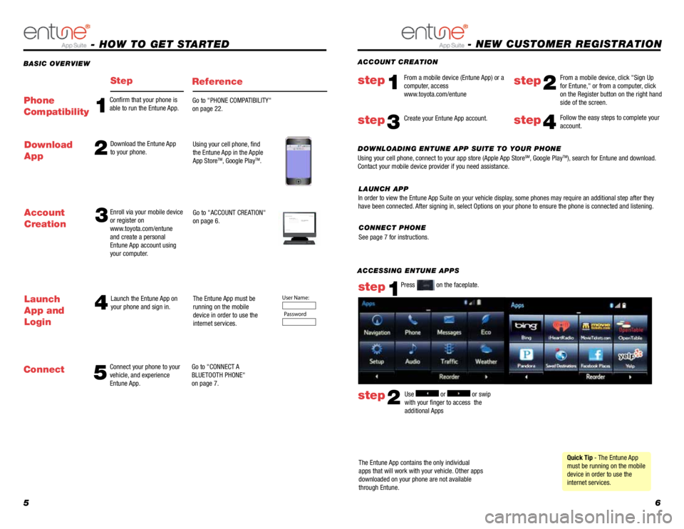 TOYOTA TACOMA 2014 Owners Manual (in English) 56
ACCESSING ENTUNE APPS
The Entune App contains the only individual
apps that will work with your vehicle. Other apps
downloaded on your phone are not available
through Entune. Use
or or swip
TOYOTA TACOMA 2014 Owners Manual (in English) 56
ACCESSING ENTUNE APPS
The Entune App contains the only individual
apps that will work with your vehicle. Other apps
downloaded on your phone are not available
through Entune. Use
or or swip