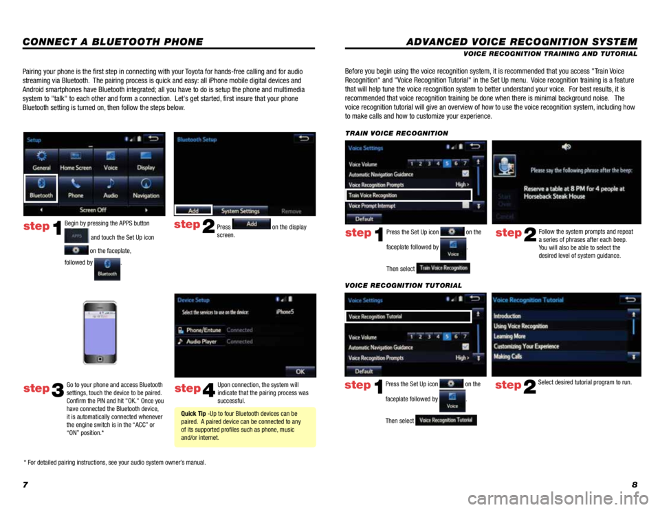 TOYOTA TACOMA 2014  Owners Manual (in English) 78
CONNECT A BLUETOOTH PHONE
step2
step4
Press  on the display 
screen.
Upon connection, the system will 
indicate that the pairing process was 
successful.
 Quick Tip -Up to four Bluetooth devices ca