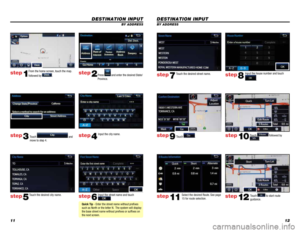 TOYOTA TACOMA 2014  Owners Manual (in English) 1112
DESTINATION INPUT
BY ADDRESS
Touch 
. Input the house number and touch 
. 
Touch the desired street name. 
Touch 
 followed by 
. 
step7step8
step9step10
Select the desired Route. See page 
15 fo