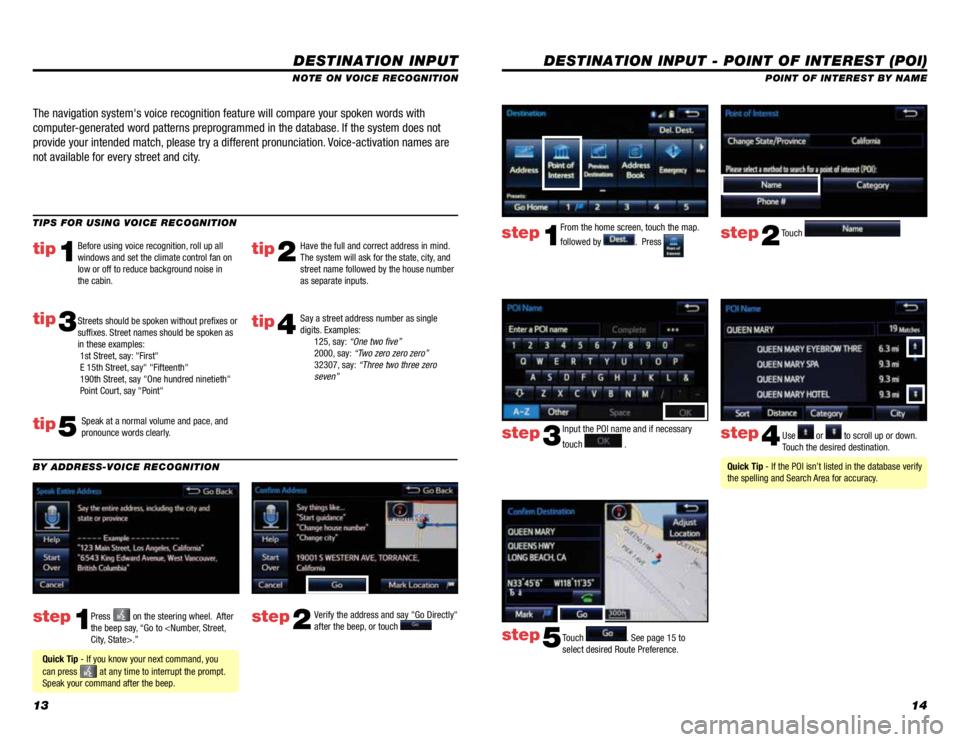 TOYOTA TACOMA 2014  Owners Manual (in English) 1314
DESTINATION INPUT - POINT OF INTEREST (POI)
POINT OF INTEREST BY NAME
Input the POI name and if necessary 
touch 
 .  Use  or  to scroll up or down. 
Touch the desired destination. 
Touch 
. See 