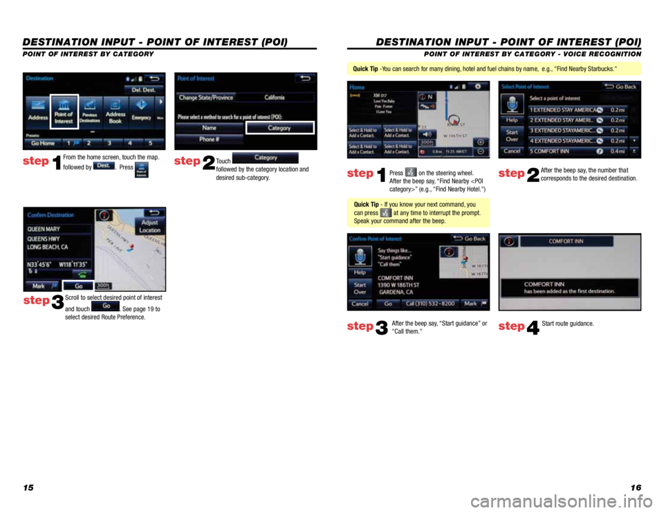 TOYOTA TACOMA 2014  Owners Manual (in English) 1516
DESTINATION INPUT - POINT OF INTEREST (POI)
POINT OF INTEREST BY CATEGORY - VOICE RECOGNITION
Press 
 on the steering wheel. 
After the beep say, “Find Nearby <POI 
category>” (e.g., "Fin