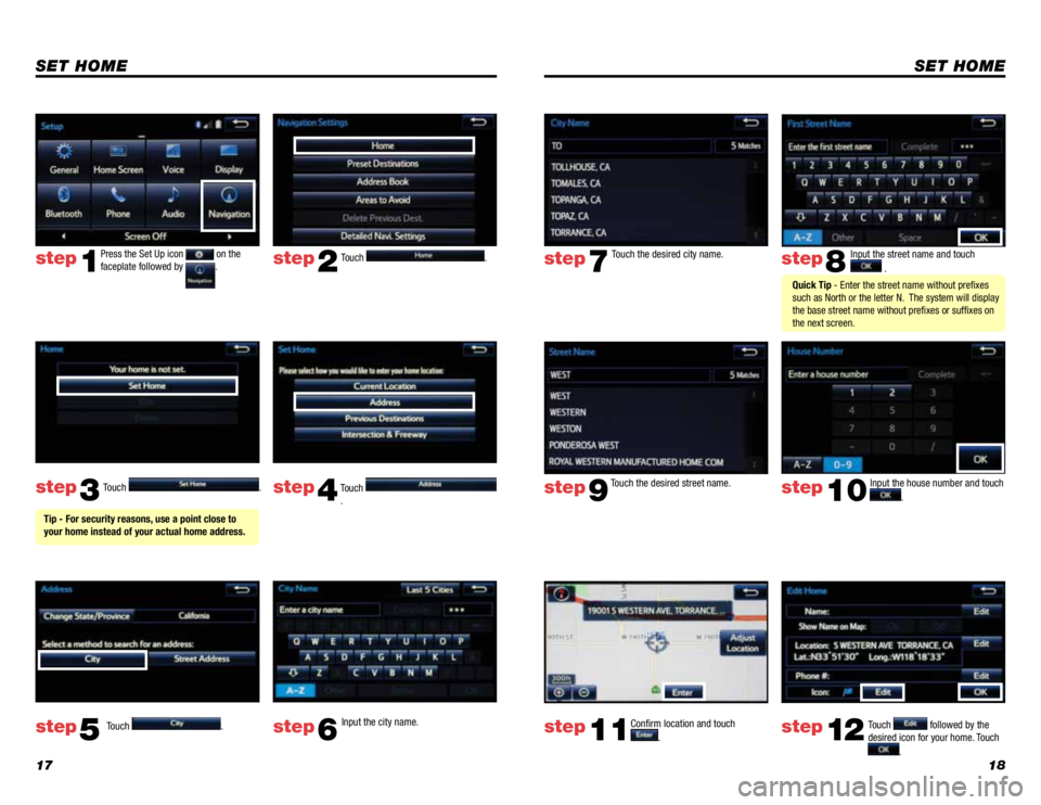 TOYOTA TACOMA 2014  Owners Manual (in English) 1718
SET HOME
Touch . 
Touch 
.  Input the city name.  
step2
step3
step5step6
Press the Set Up icon  on the 
faceplate followed by .step1
Touch .  Touch 
.  step4
 Tip - For security reasons, use a p