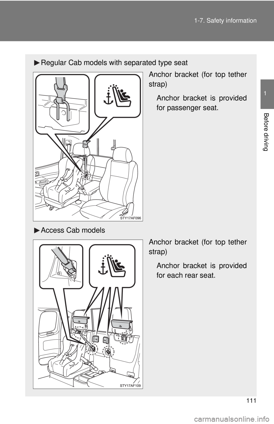 TOYOTA TACOMA 2014  Owners Manual (in English) 111
1-7. Safety information
1
Before driving
Regular Cab models with separated type seat
Anchor bracket (for top tether
strap)
Anchor bracket is provided
for passenger seat.
Access Cab models Anchor b