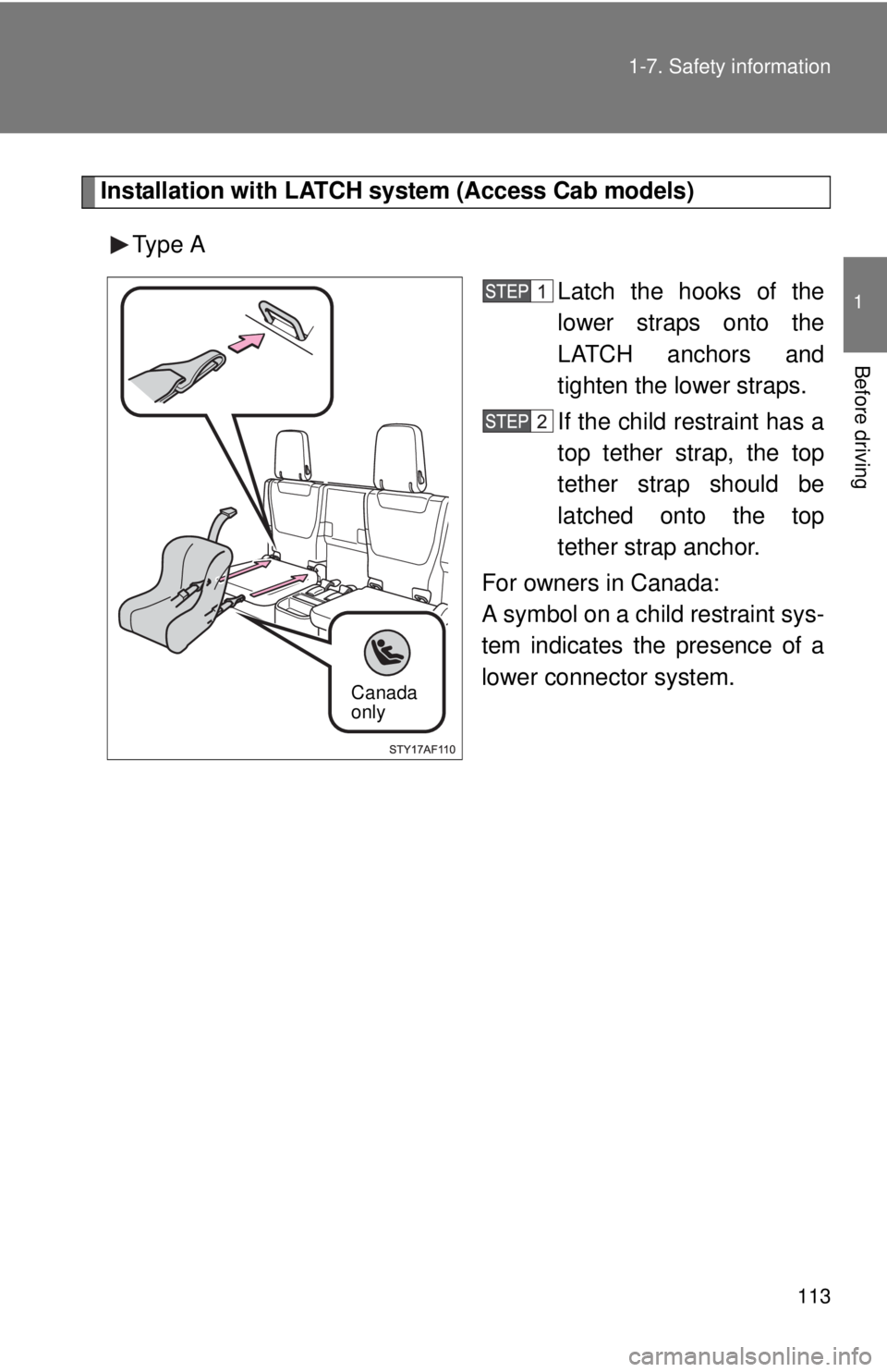 TOYOTA TACOMA 2014  Owners Manual (in English) 113
1-7. Safety information
1
Before driving
Installation with LATCH s
ystem (Access Cab models)
Type A Latch the hooks of the
lower straps onto the
LATCH anchors and
tighten the lower straps.
If the 