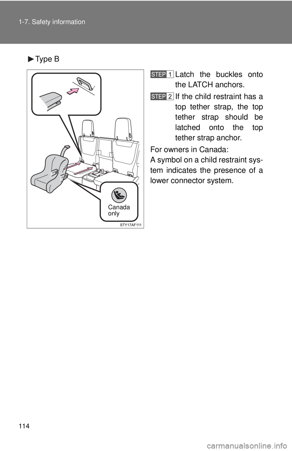 TOYOTA TACOMA 2014  Owners Manual (in English) 114 1-7. Safety information
Type BLatch the buckles onto
the LATCH anchors.
If the child restraint has a
top tether strap, the top
tether strap should be
latched onto the top
tether strap anchor.
For 