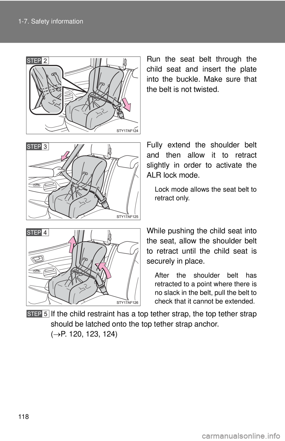 TOYOTA TACOMA 2014  Owners Manual (in English) 118 1-7. Safety information
Run the seat belt through the
child seat and insert the plate
into the buckle. Make sure that
the belt is not twisted.
Fully extend the shoulder belt
and then allow it to r