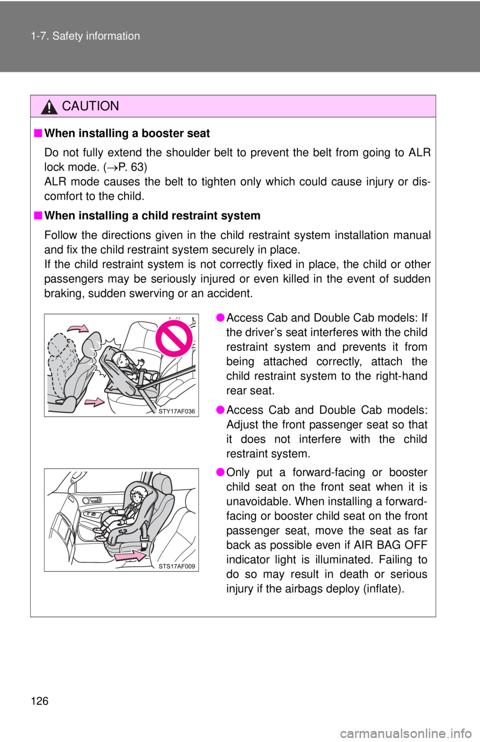 TOYOTA TACOMA 2014 Owners Manual (in English) 126 1-7. Safety information
CAUTION
■When installing a booster seat
Do not fully extend the shoulder belt to prevent the belt from going to ALR
lock mode. ( P. 63)
ALR mode causes the belt to ti TOYOTA TACOMA 2014 Owners Manual (in English) 126 1-7. Safety information
CAUTION
■When installing a booster seat
Do not fully extend the shoulder belt to prevent the belt from going to ALR
lock mode. ( P. 63)
ALR mode causes the belt to ti
