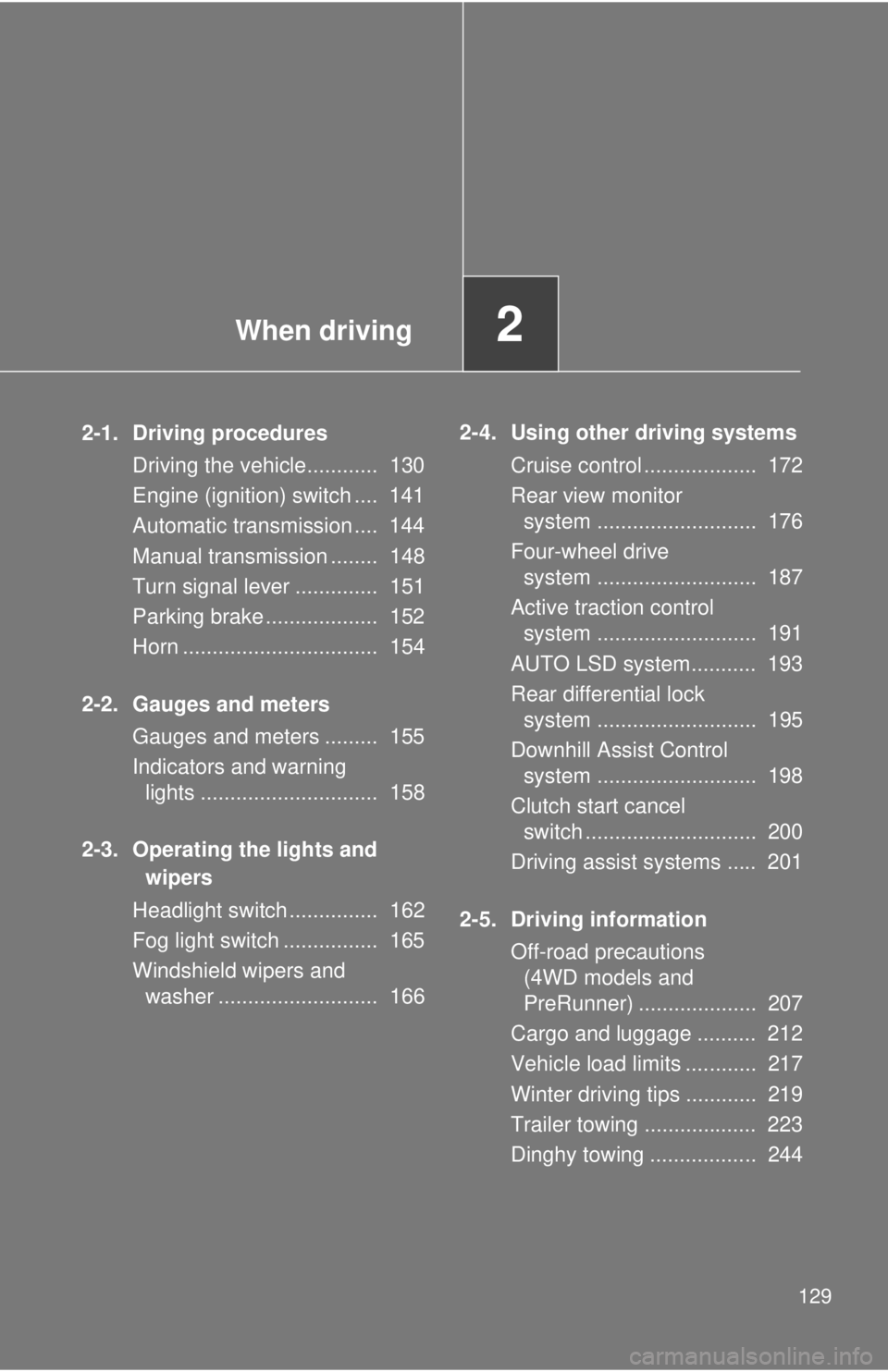 TOYOTA TACOMA 2014 Owners Manual (in English) When driving2
129
2-1. Driving proceduresDriving the vehicle............ 130
Engine (ignition) switch .... 141
Automatic transmission .... 144
Manual transmission ........ 148
Turn signal lever .. TOYOTA TACOMA 2014 Owners Manual (in English) When driving2
129
2-1. Driving proceduresDriving the vehicle............ 130
Engine (ignition) switch .... 141
Automatic transmission .... 144
Manual transmission ........ 148
Turn signal lever ..