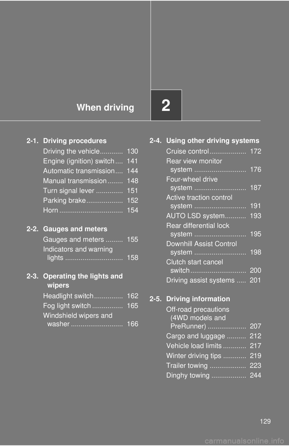 TOYOTA TACOMA 2014  Owners Manual (in English) When driving2
129
2-1. Driving proceduresDriving the vehicle............  130
Engine (ignition) switch ....  141
Automatic transmission ....  144
Manual transmission ........  148
Turn signal lever ..