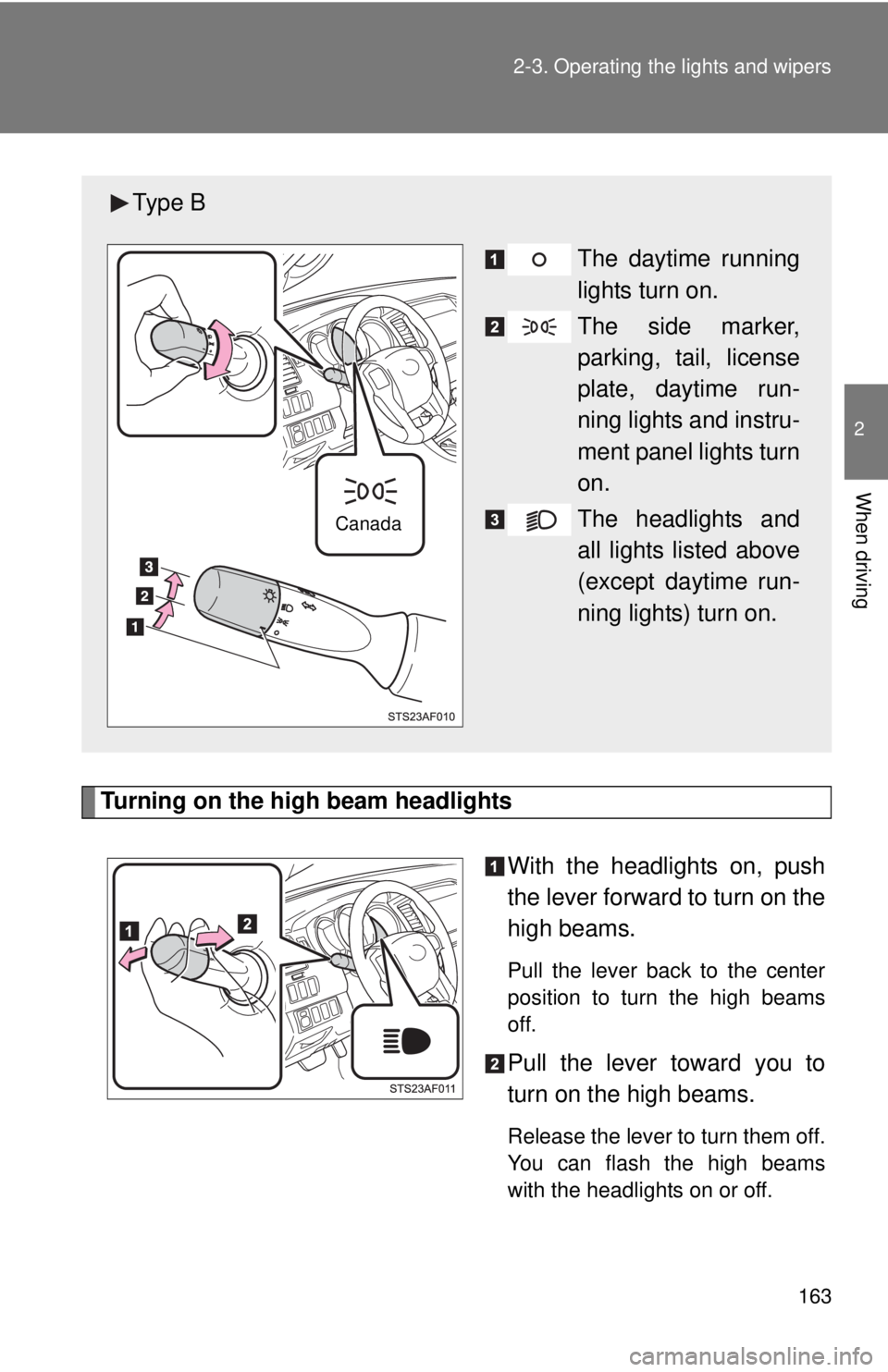 TOYOTA TACOMA 2014  Owners Manual (in English) 163
2-3. Operating the lights and wipers
2
When driving
Turning on the high beam headlights
With the headlights on, push
the lever forward to turn on the
high beams. 
Pull the lever back to the center