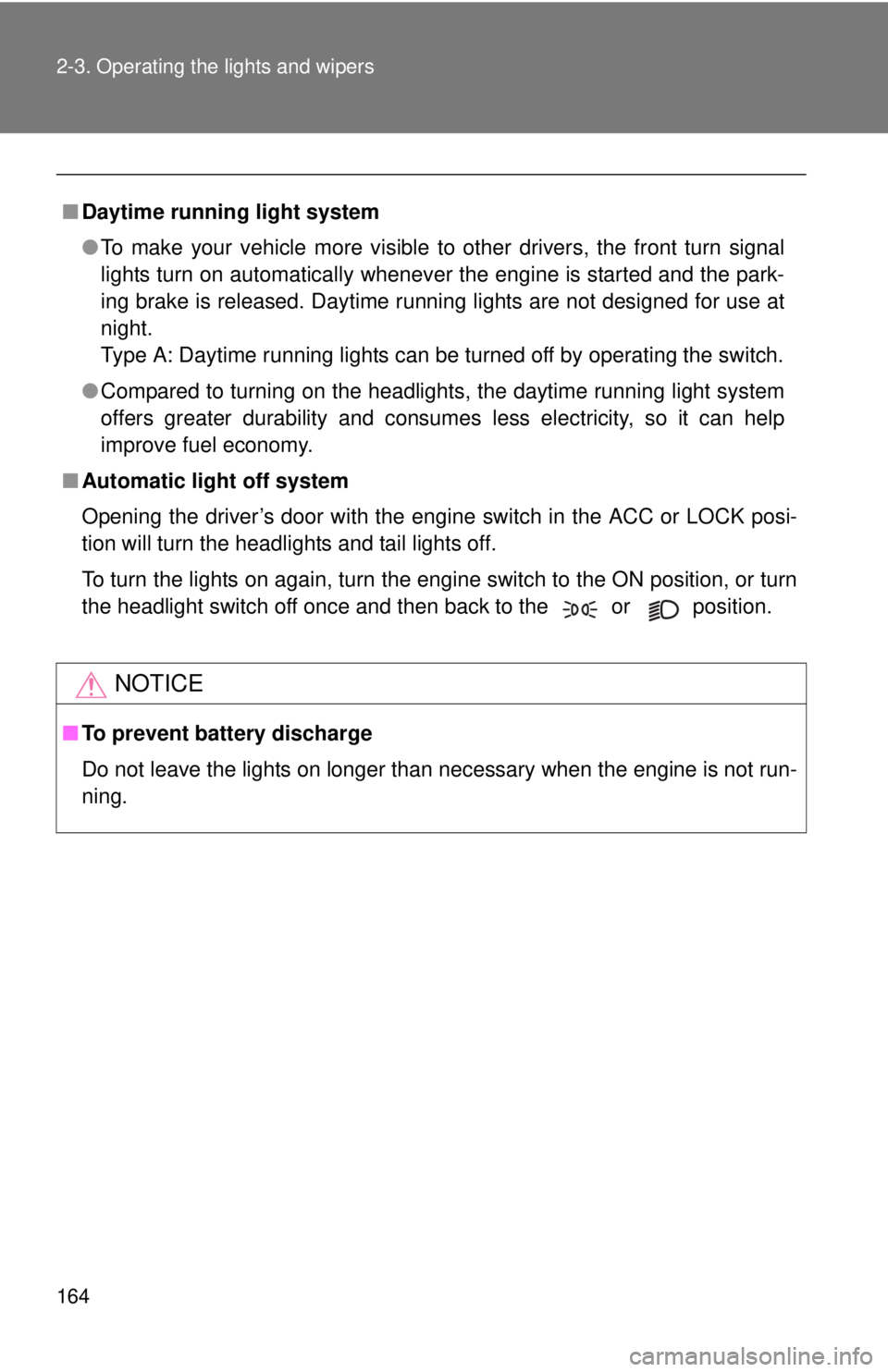 TOYOTA TACOMA 2014  Owners Manual (in English) 164 2-3. Operating the lights and wipers
■Daytime running light system
●To make your vehicle more visible to other drivers, the front turn signal
lights turn on automatically whenever the engine i