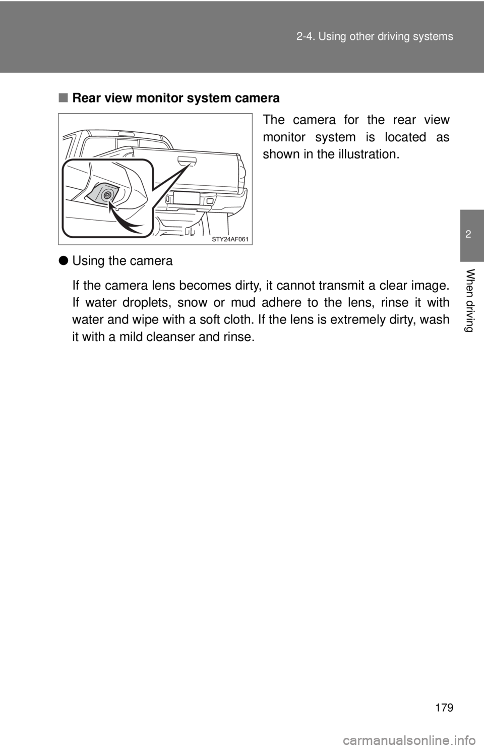 TOYOTA TACOMA 2014 Owners Manual (in English) 179
2-4. Using other
driving systems
2
When driving
■Rear view monitor system camera
The camera for the rear view
monitor system is located as
shown in the illustration.
● Using the camera
If the TOYOTA TACOMA 2014 Owners Manual (in English) 179
2-4. Using other
driving systems
2
When driving
■Rear view monitor system camera
The camera for the rear view
monitor system is located as
shown in the illustration.
● Using the camera
If the