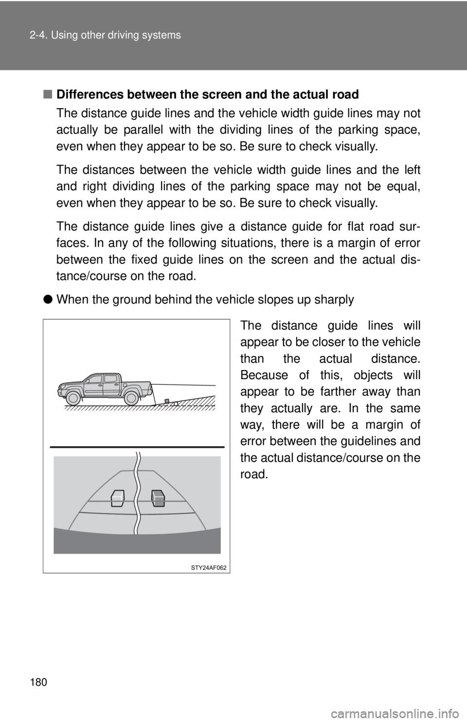 TOYOTA TACOMA 2014 Owners Manual (in English) 180 2-4. Using other driving systems
■Differences between the screen and the actual road
The distance guide lines and the v ehicle width guide lines may not
actually be parallel with the divi ding l TOYOTA TACOMA 2014 Owners Manual (in English) 180 2-4. Using other driving systems
■Differences between the screen and the actual road
The distance guide lines and the v ehicle width guide lines may not
actually be parallel with the divi ding l