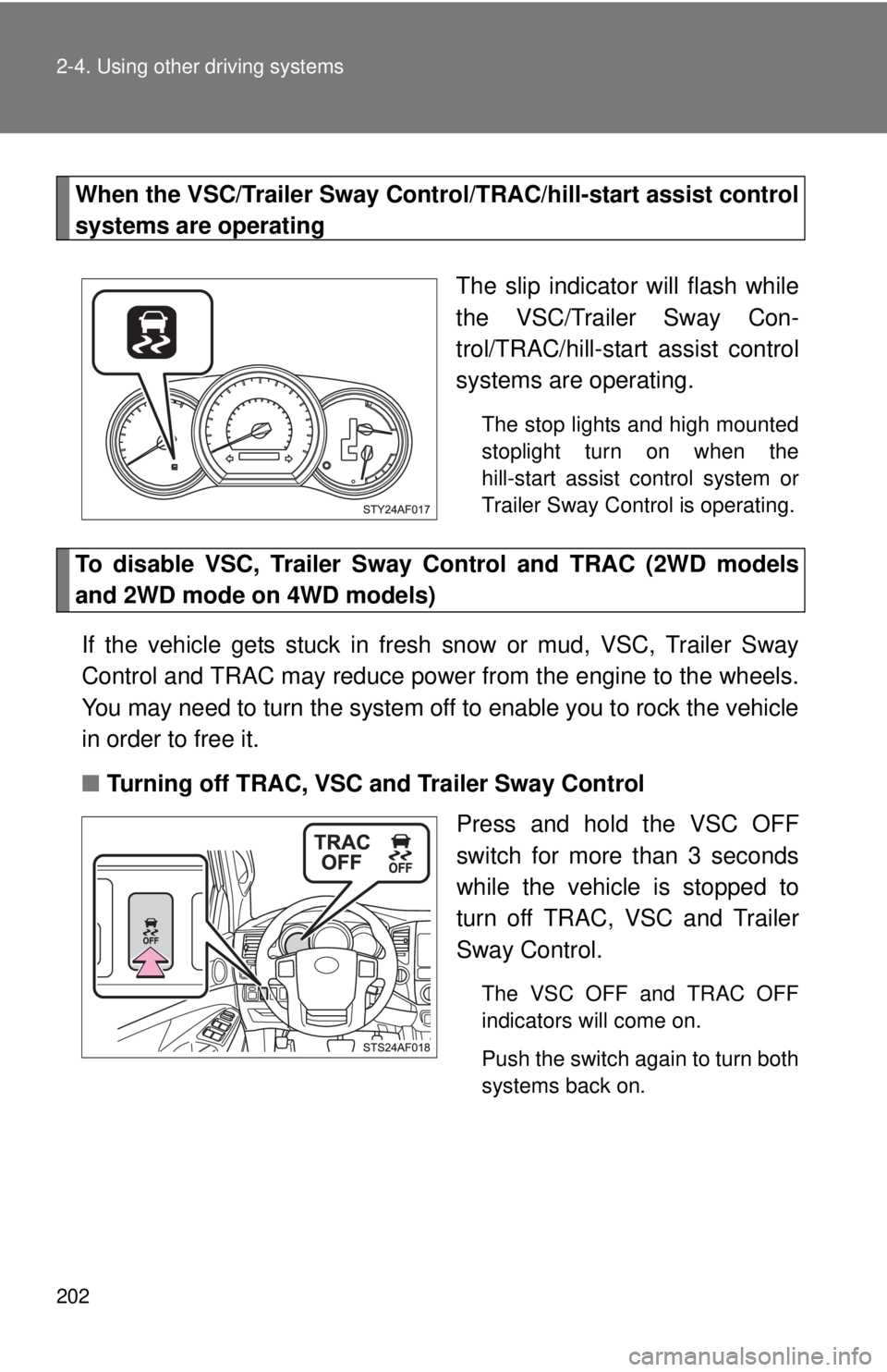 TOYOTA TACOMA 2014 Owners Manual (in English) 202 2-4. Using other driving systems
When the VSC/Trailer Sway Control/TRAC/hill-start assist control
systems are operatingThe slip indicator will flash while
the VSC/Trailer Sway Con-
trol/TRAC/hill- TOYOTA TACOMA 2014 Owners Manual (in English) 202 2-4. Using other driving systems
When the VSC/Trailer Sway Control/TRAC/hill-start assist control
systems are operatingThe slip indicator will flash while
the VSC/Trailer Sway Con-
trol/TRAC/hill-