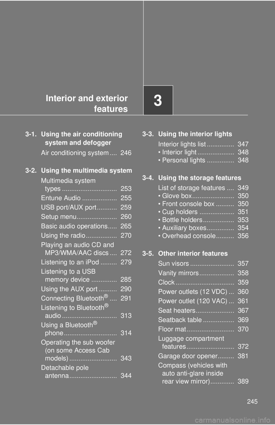 TOYOTA TACOMA 2014 Owners Manual (in English) Interior and exteriorfeatures3
245
3-1. Using the air conditioning
system and defogger
Air conditioning system .... 246
3-2. Using the multimedia system Multimedia system types ..................... TOYOTA TACOMA 2014 Owners Manual (in English) Interior and exteriorfeatures3
245
3-1. Using the air conditioning
system and defogger
Air conditioning system .... 246
3-2. Using the multimedia system Multimedia system types .....................