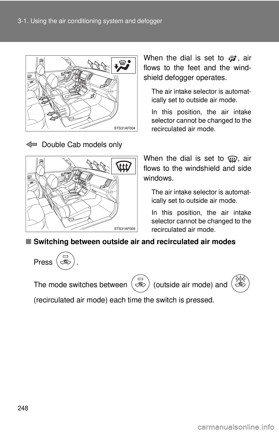 TOYOTA TACOMA 2014 Owners Manual (in English) 248 3-1. Using the air conditioning system and defogger
When the dial is set to , air
flows to the feet and the wind-
shield defogger operates.
The air intake selector is automat-
ically set to outsi TOYOTA TACOMA 2014 Owners Manual (in English) 248 3-1. Using the air conditioning system and defogger
When the dial is set to , air
flows to the feet and the wind-
shield defogger operates.
The air intake selector is automat-
ically set to outsi