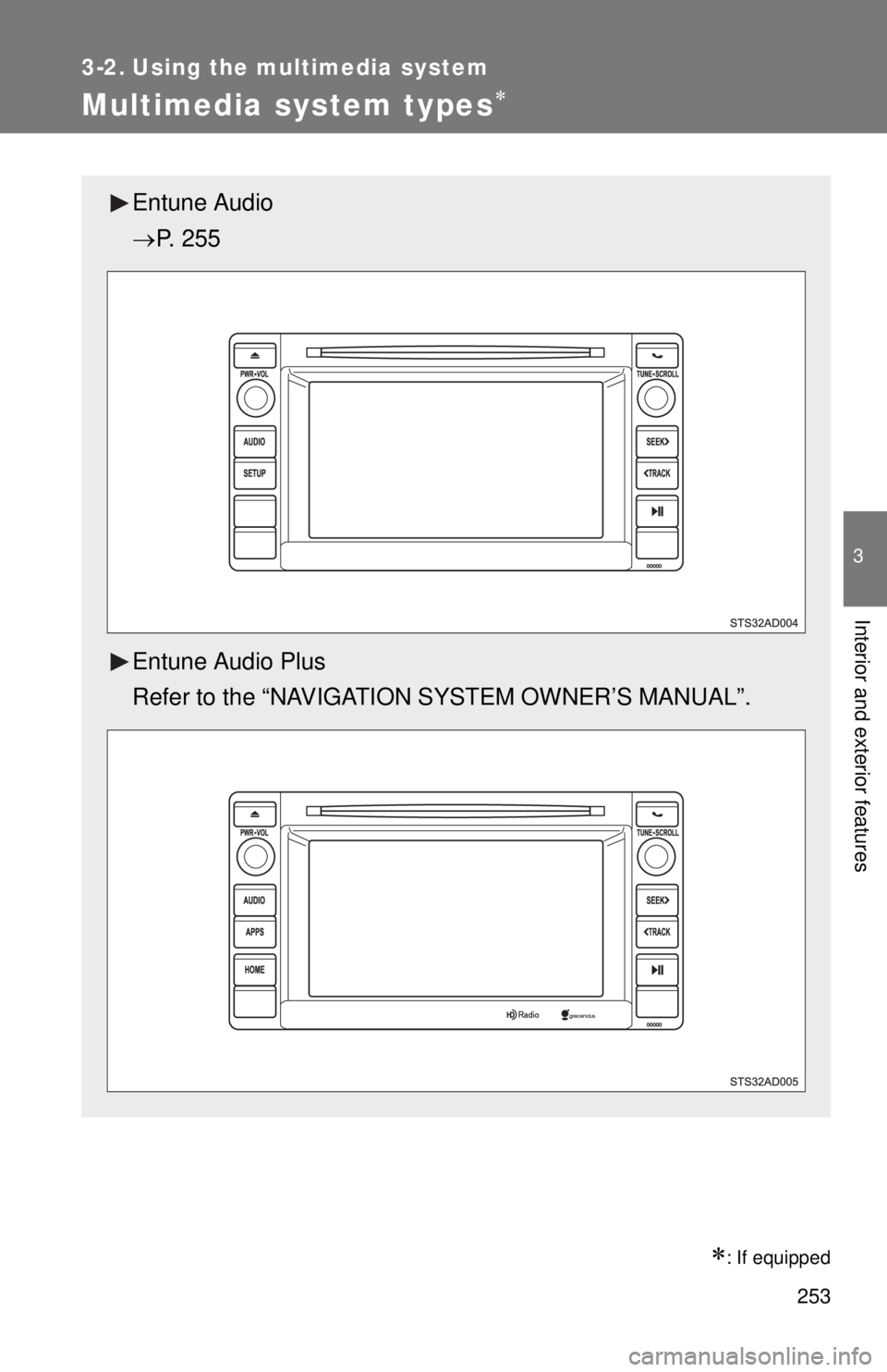 TOYOTA TACOMA 2014  Owners Manual (in English) 253
3
Interior and exterior features
3-2. Using the multimedia system
Multimedia system types
: If equipped
Entune Audio
P. 255
Entune Audio Plus
Refer to the “NAVIGATION SYSTEM OWNER’S M