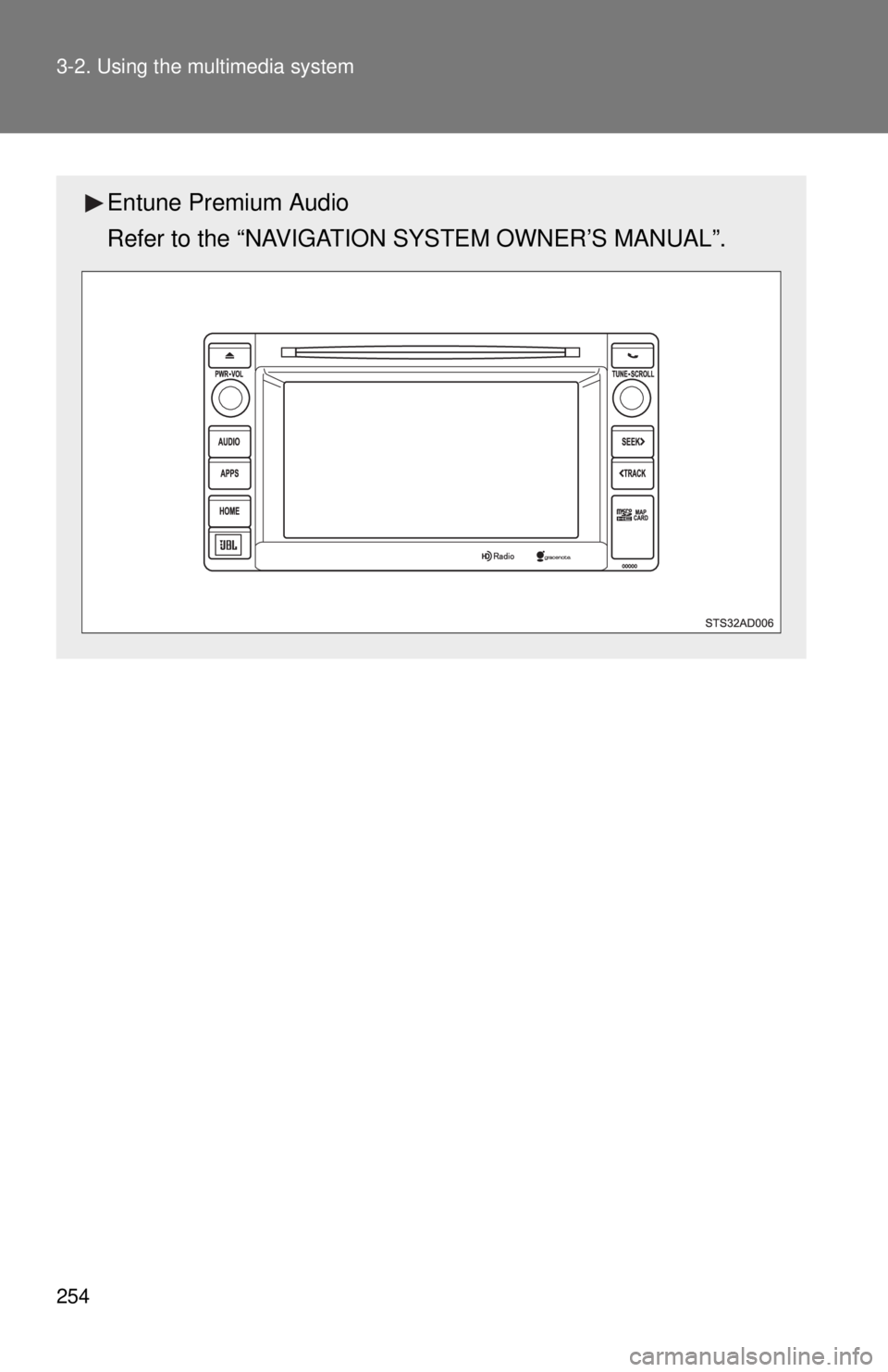 TOYOTA TACOMA 2014  Owners Manual (in English) 254 3-2. Using the multimedia system
Entune Premium Audio
Refer to the “NAVIGATION SYSTEM OWNER’S MANUAL”. 