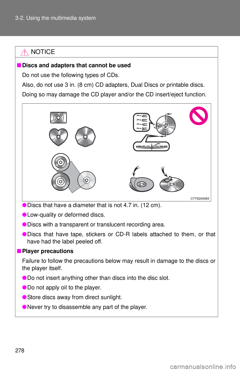 TOYOTA TACOMA 2014 Owners Manual (in English) 278 3-2. Using the multimedia system
NOTICE
■Discs and adapters that cannot be used
Do not use the following types of CDs.
Also, do not use 3 in. (8 cm) CD adapters, Dual Discs or printable discs.
TOYOTA TACOMA 2014 Owners Manual (in English) 278 3-2. Using the multimedia system
NOTICE
■Discs and adapters that cannot be used
Do not use the following types of CDs.
Also, do not use 3 in. (8 cm) CD adapters, Dual Discs or printable discs.