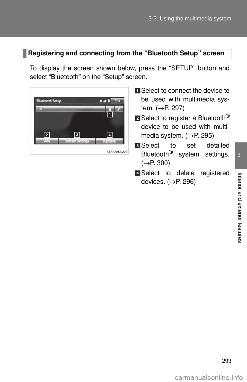 TOYOTA TACOMA 2014  Owners Manual (in English) 293
3-2. Using the multimedia system
3
Interior and exterior features
Registering and connecting from
 the “Bluetooth Setup” screen
To display the screen shown below, press the “SETUP” button 