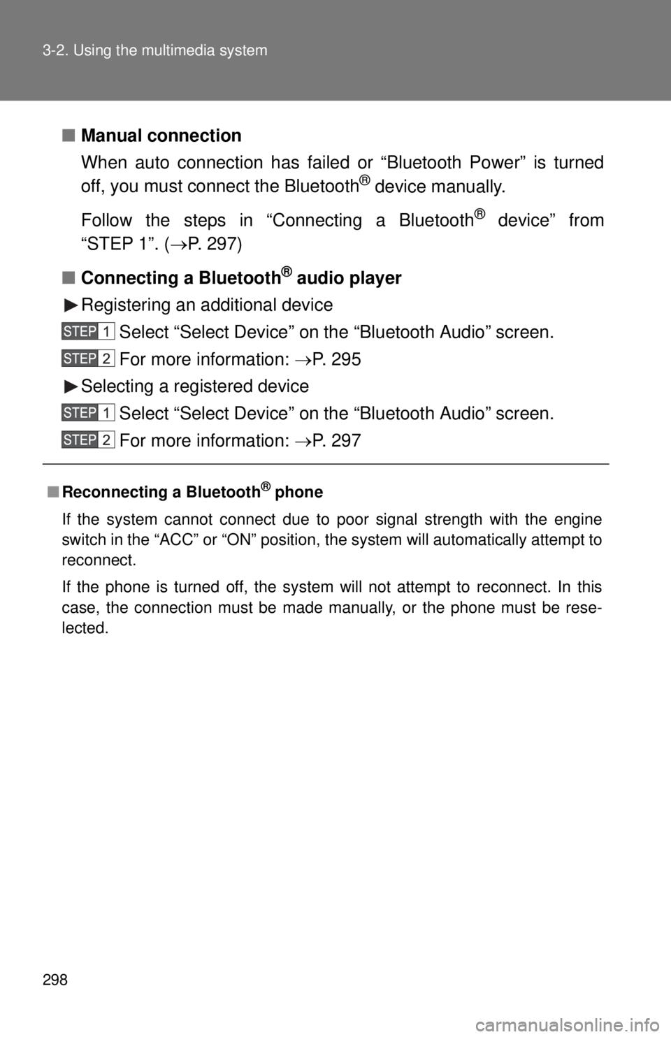 TOYOTA TACOMA 2014   (in English) User Guide 298 3-2. Using the multimedia system
■Manual connection
When auto connection has failed or “Bluetooth Power” is turned
off, you must connect the Bluetooth
® device manually.
Follow the steps in