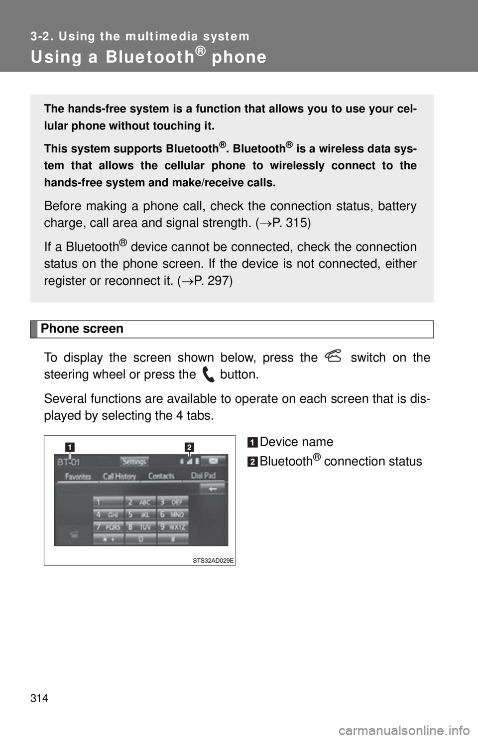 TOYOTA TACOMA 2014 Owners Manual (in English) 314
3-2. Using the multimedia system
Using a Bluetooth® phone
Phone screenTo display the screen shown below, press the switch on the
steering wheel or press the button.
Several functions are avai TOYOTA TACOMA 2014 Owners Manual (in English) 314
3-2. Using the multimedia system
Using a Bluetooth® phone
Phone screenTo display the screen shown below, press the switch on the
steering wheel or press the button.
Several functions are avai
